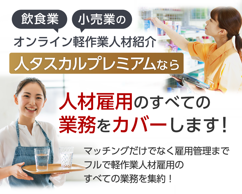 オンライン軽作業人材紹介「人タスカルプレミアム」なら、飲食業 小売業の人材雇用のすべての業務をカバーします